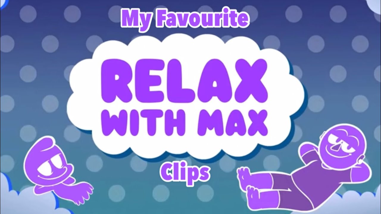 My Favourite Relax With Max Clips