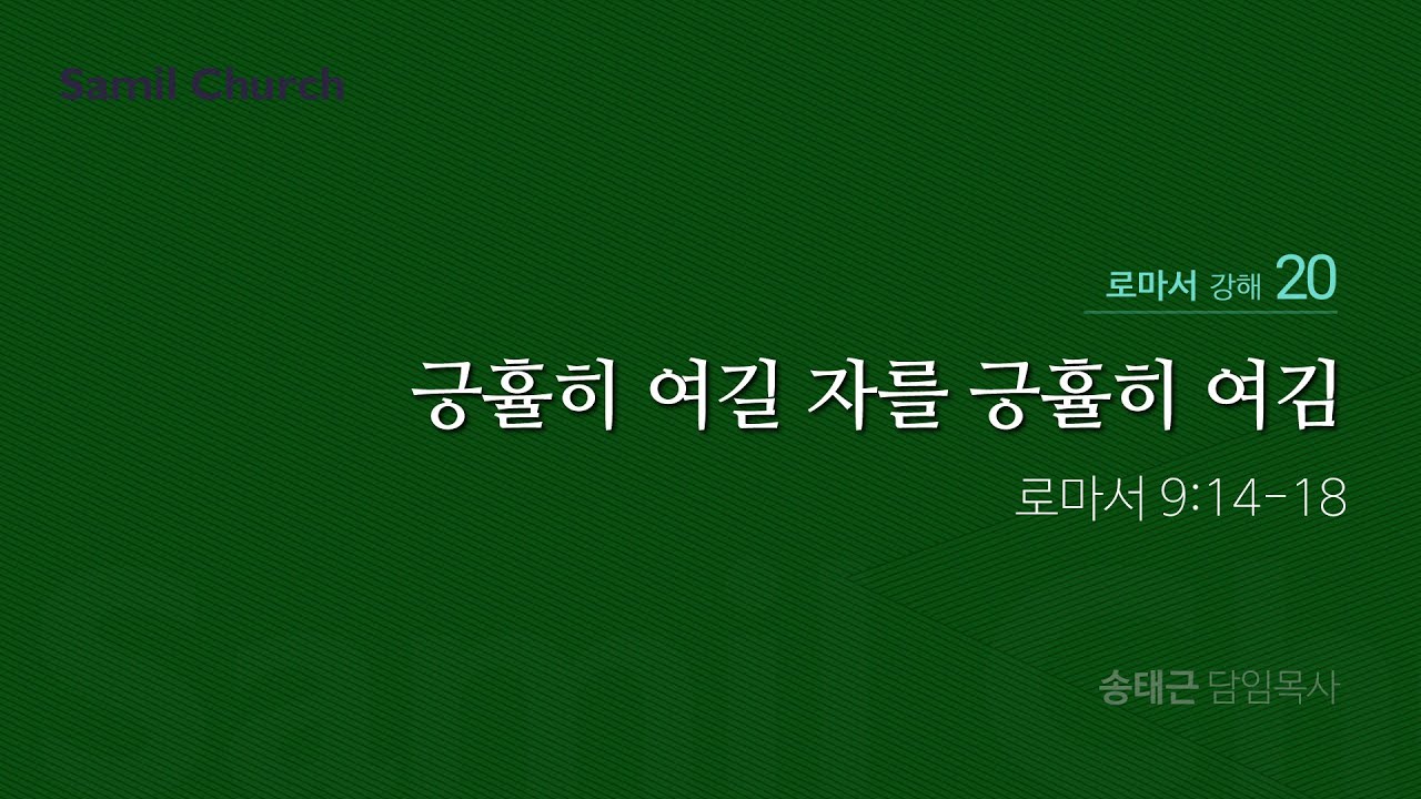 로마서 강해(20) ‘긍휼히 여길 자를 긍휼히 여김’ / 송태근 목사