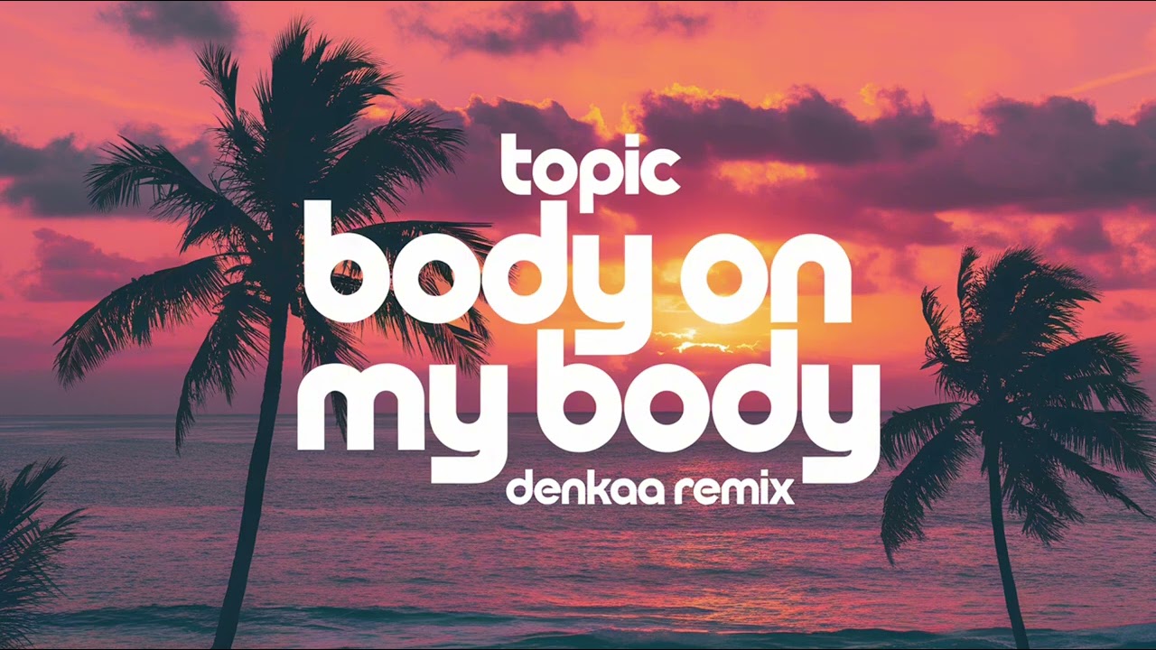 Topic - Body On My Body | Denkaa Remix