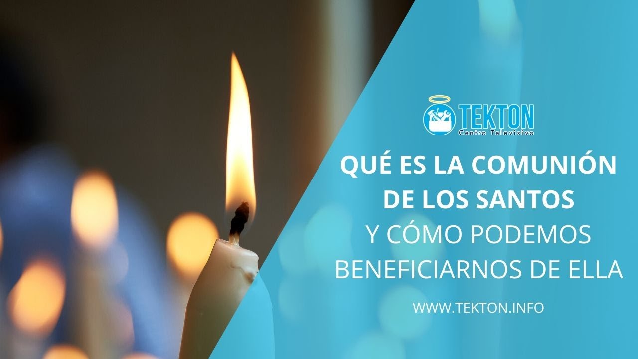 Qué es la COMUNIÓN DE LOS SANTOS y cómo podemos beneficiarnos de ella