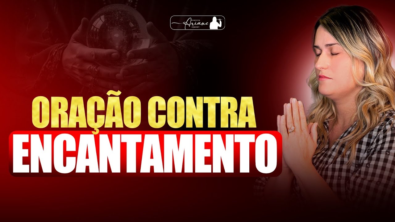 PODEROSA ORAÇÃO CONTRA ENCANTAMENTO E MAGIA - @Profeta Ariane Iracet