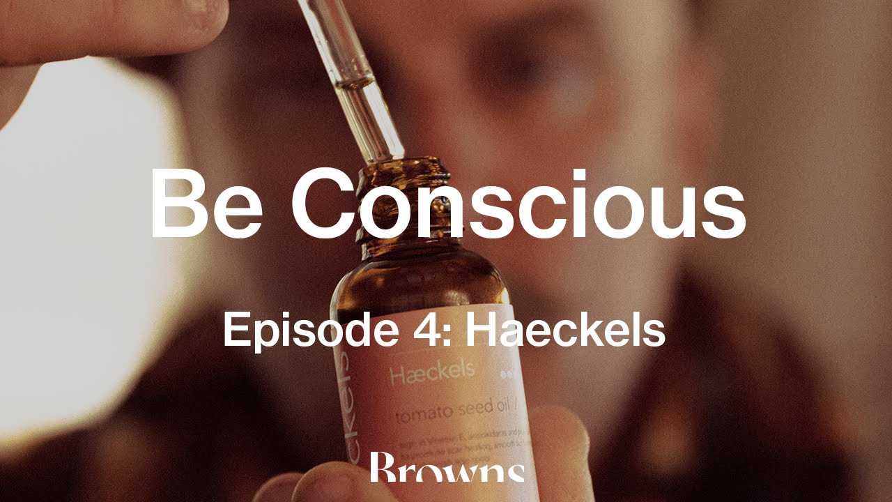 Be Conscious: Episode Four - Haeckels | Browns Fashion