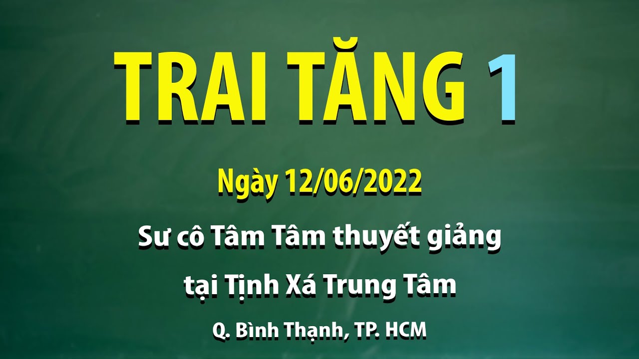 Trai tăng 1 - Ngày 12/06/2022 - Sư Cô Tâm Tâm thuyết giảng tại Tịnh Xá Trung Tâm