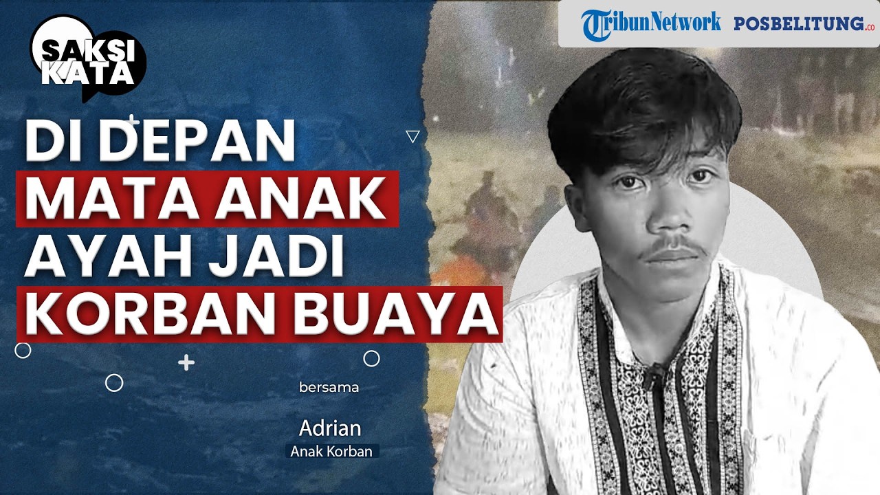 SAKSI KATA I Di Depan Mata Sang Anak, Ayah Jadi Korban Keganasan Buaya di Mempiu, Belitung
