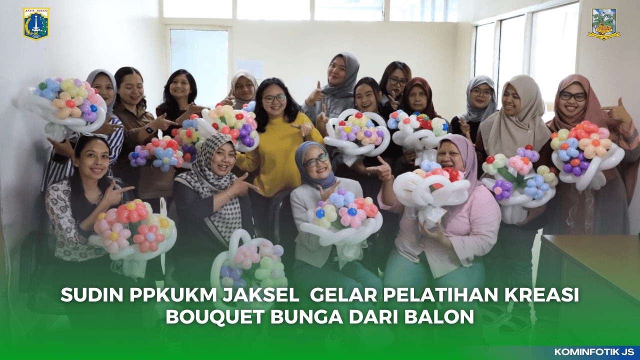 SUDIN PPKUKM JAKSEL GELAR PELATIHAN KREASI BOUQUET BUNGA DARI BALON