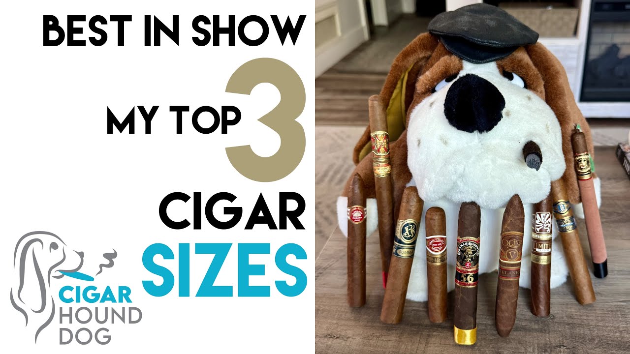 Best In Show - My Top 3 Favorite Cigar Sizes