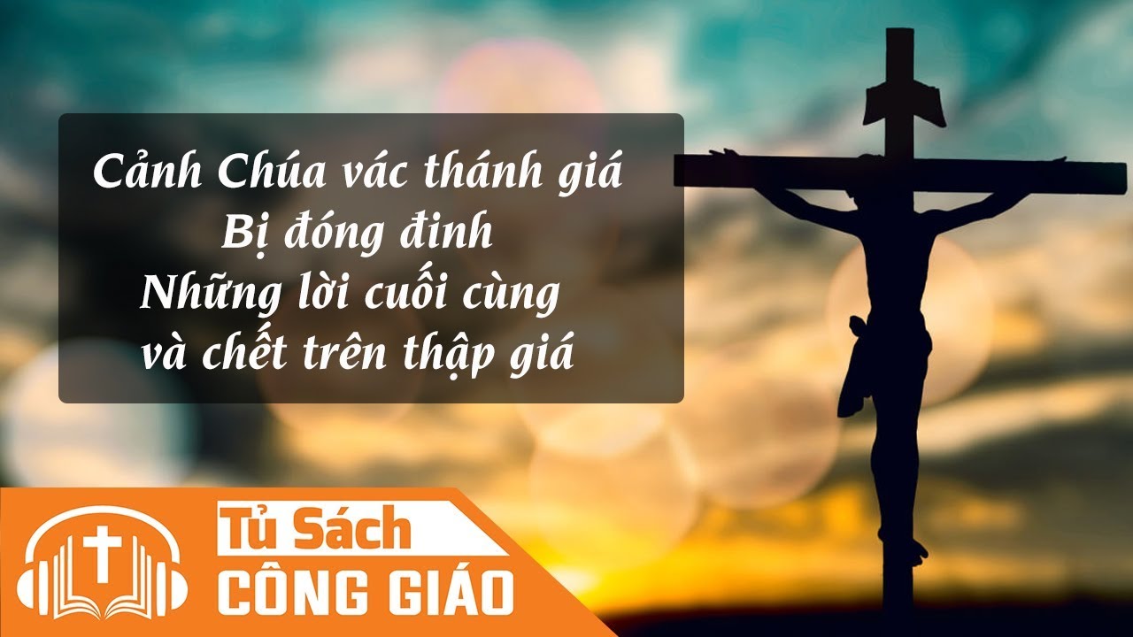 Thị Kiến Cuộc Tử Nạn Chúa Giê-su - Cảnh Vác Thánh Giá Và Chết Trên Thập Giá, Những Lời Cuối Cùng