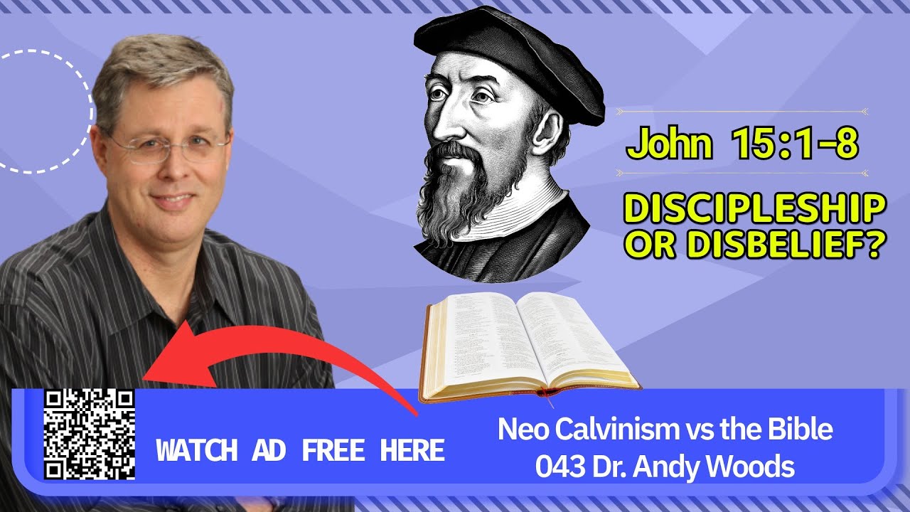 Neo-Calvinism vs. The Bible 043. John 15:1-8. Dr. Andy Woods. 9-21-2025.