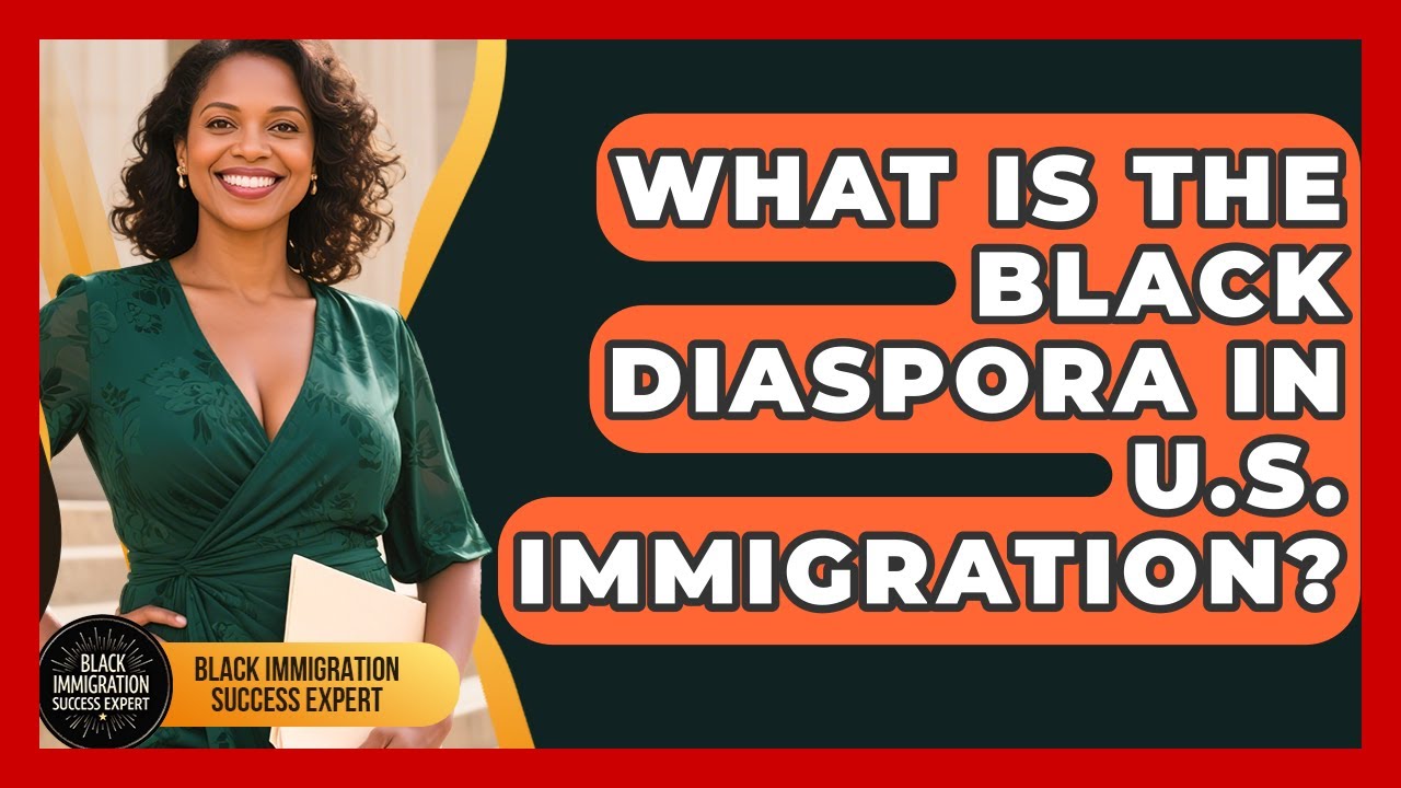 What Is The Black Diaspora In U.S. Immigration? - Black Immigration Success Expert