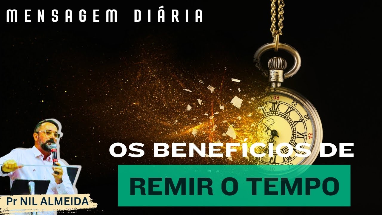 OS BENEFÍCIOS DE REMIR O TEMPO | Pr NIL ALMEIDA 