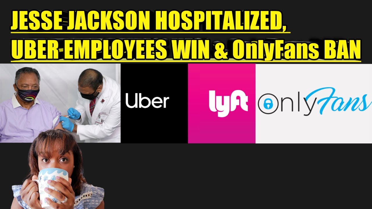 JESSE JACKSON HOSPITALIZED, UBER EMPLOYEES WIN & OnlyFans BAN