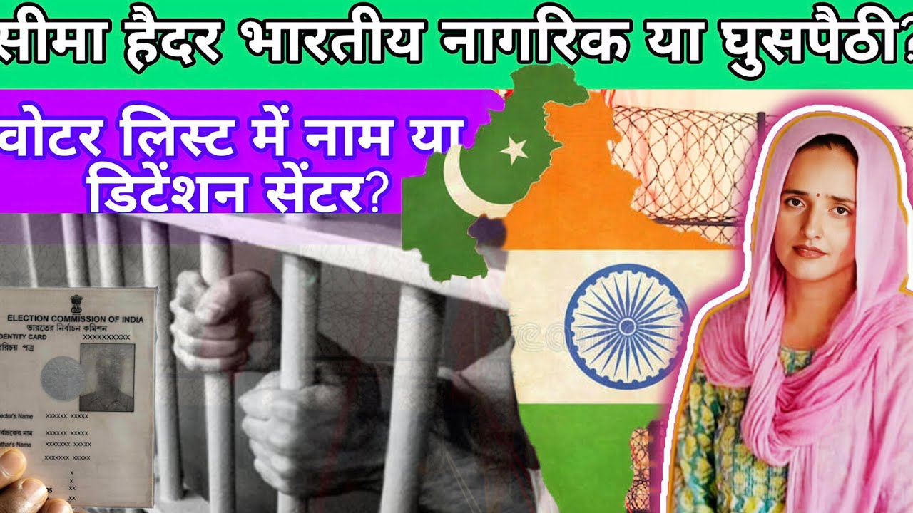 सीमा हैदर भारतीय नागरिक या घुसपैठी? || वोटर लिस्ट में नाम या डिटेंशन सेंटर? || Sir || Votar list ||