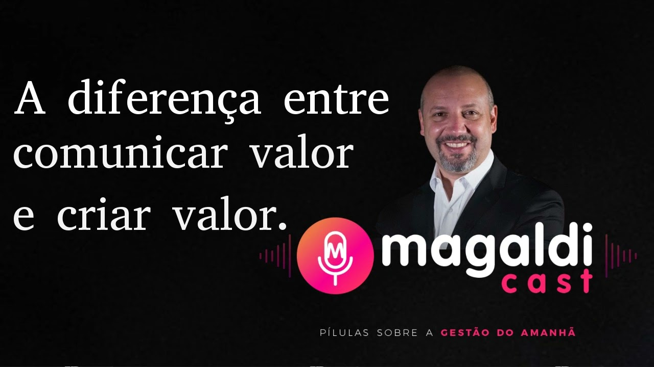 A diferen&ccedil;a entre comunicar valor e criar valor. - #Podcast