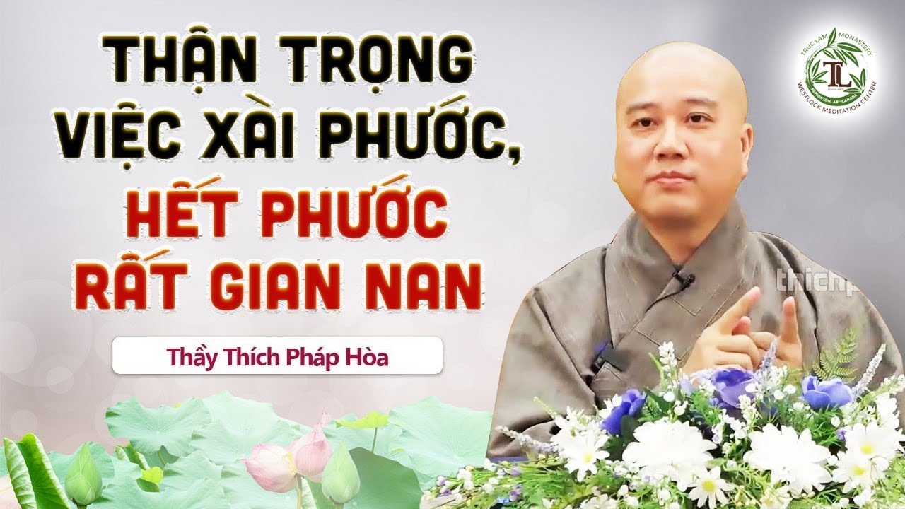 Thận trọng việc xài phước, hết phước rất gian nan - Thầy Thích Pháp Hòa