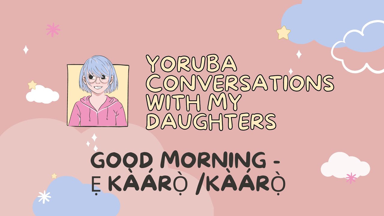 Yoruba Conversations with My Daughters | Yoruba Greetings | Good Morning - E kaaro