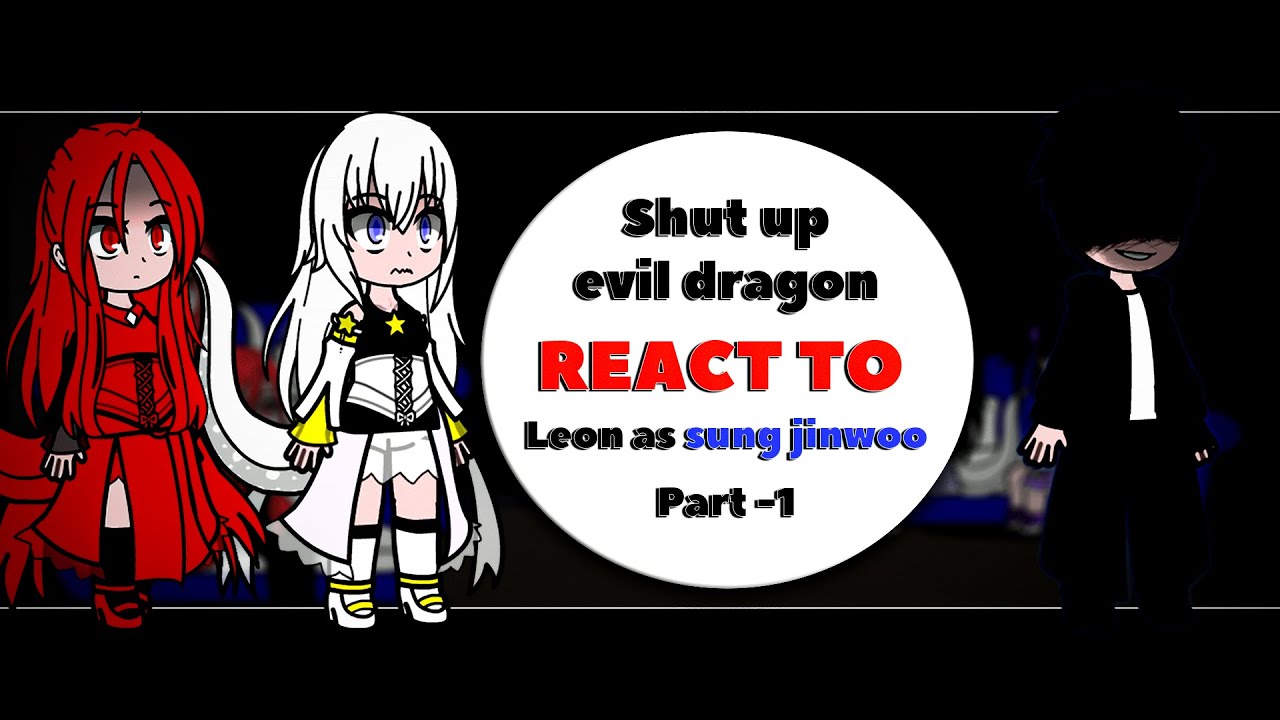 Shut Up Evil Dragon React To Leon As Sung Jin Woo || Part - 1 || Gacha React || Kaneki