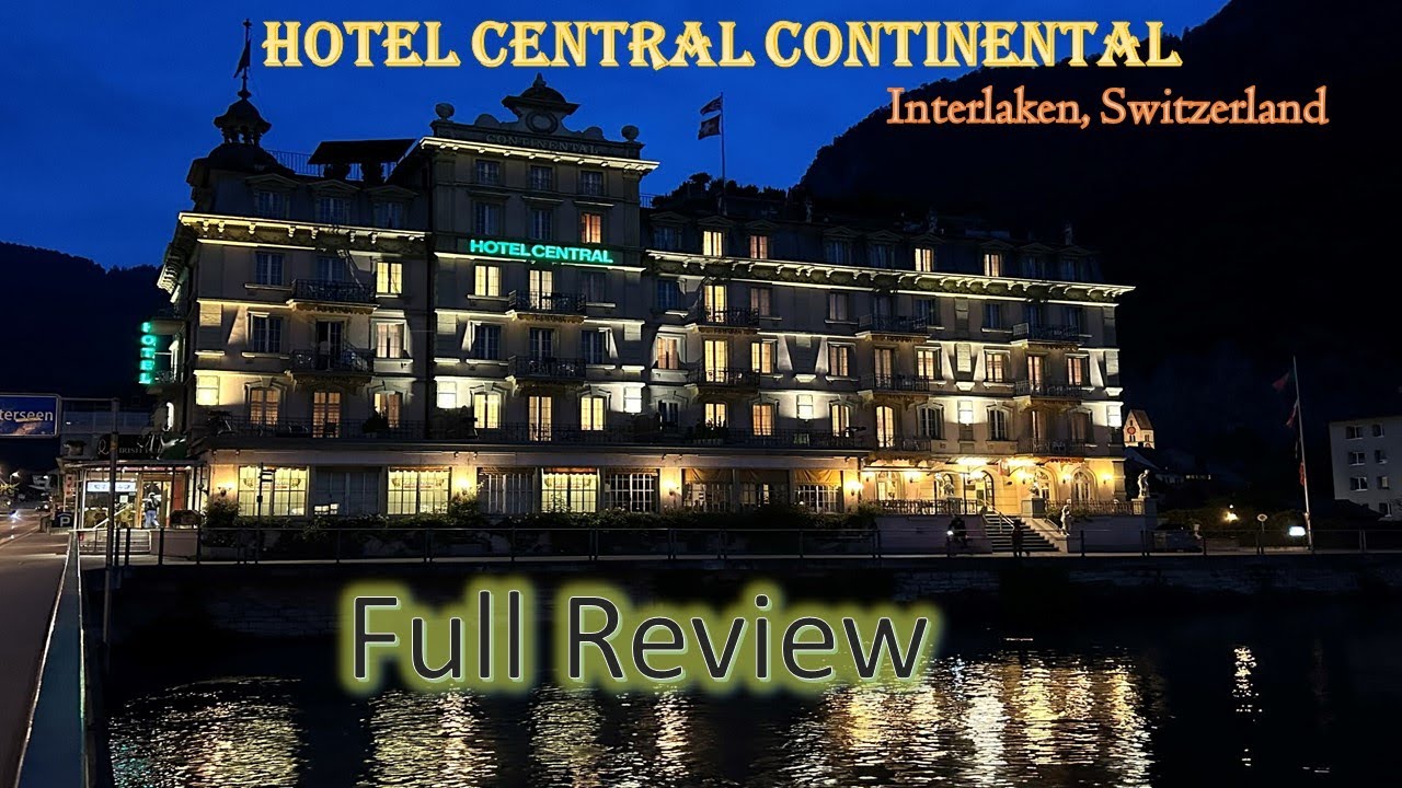 HOTEL CENTRAL CONTINENTAL , INTERLAKEN| SWITZERLAND| FULL REVIEW@3tickets