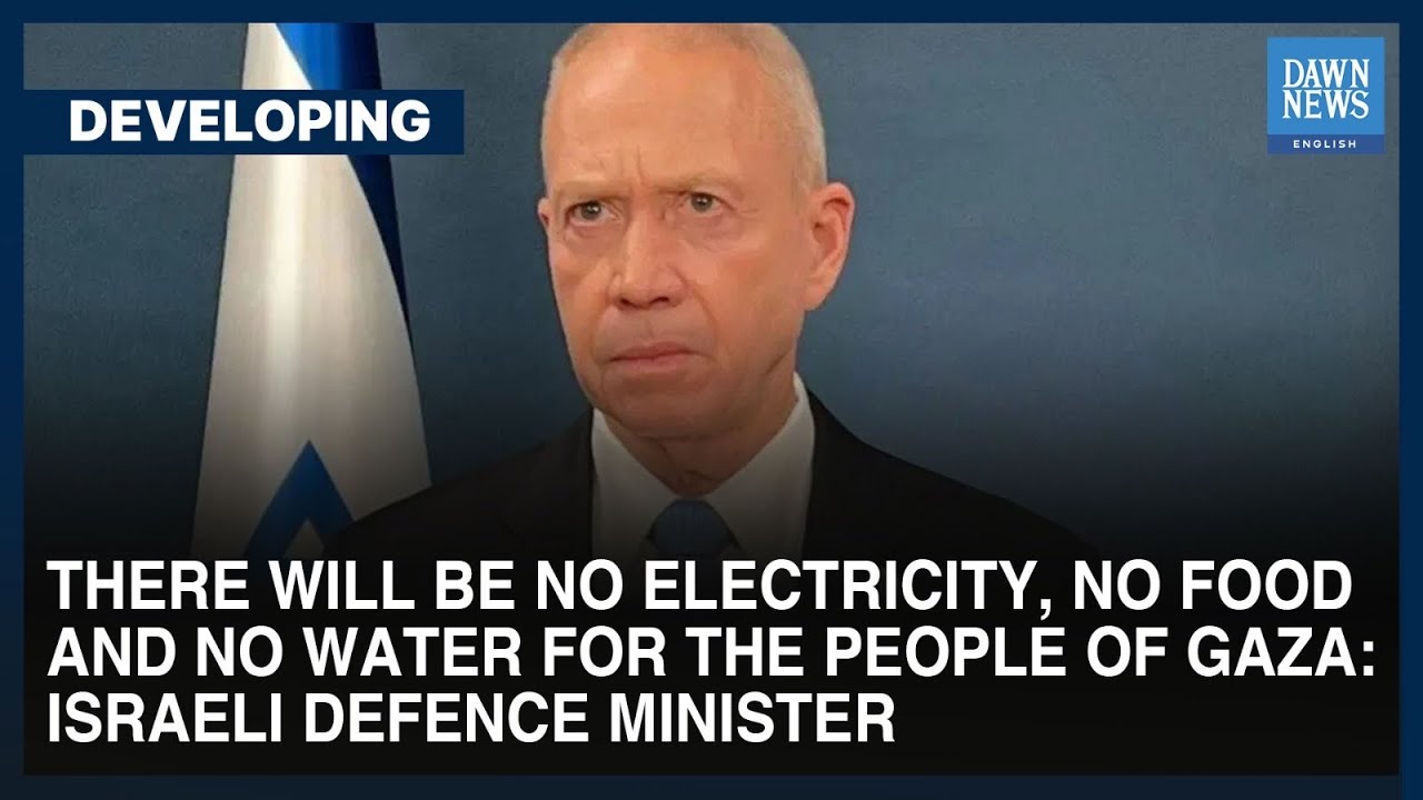 &ldquo;There Will Be No Food, No Water, No Electricity For People Of Gaza&rdquo; | Dawn News English
