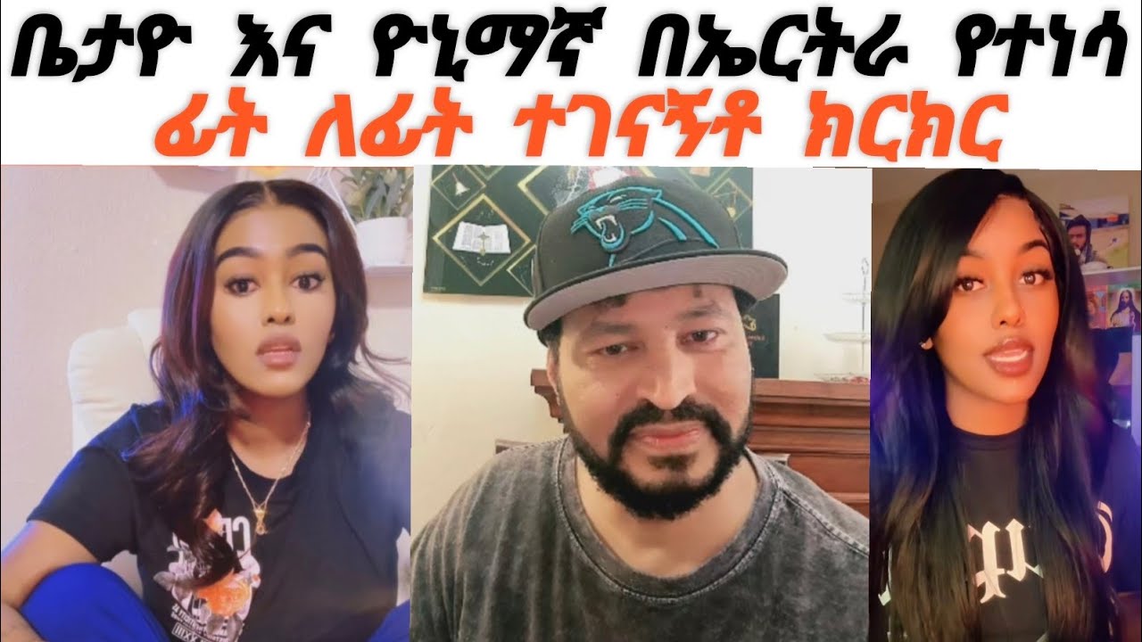ዮኒማኛ እና ቤታዮ ፊት ለፊ ተገናኝቶ ቤታዮ ኤርትራኖች ሲስድቡሽ ለምን ዝም 