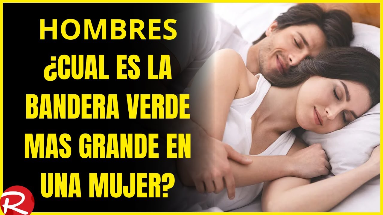 Hombres ¿Cuál es la bandera verde mas grande en una mujer?