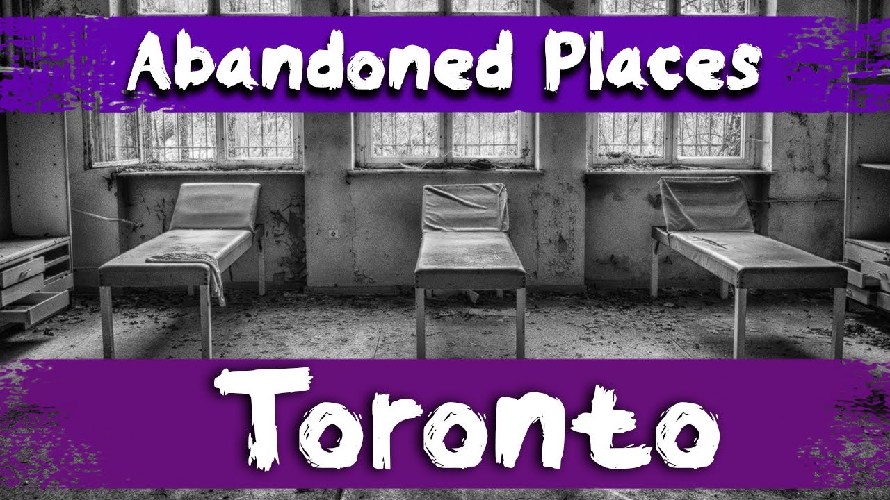 7 Abandoned Places in Toronto, Canada