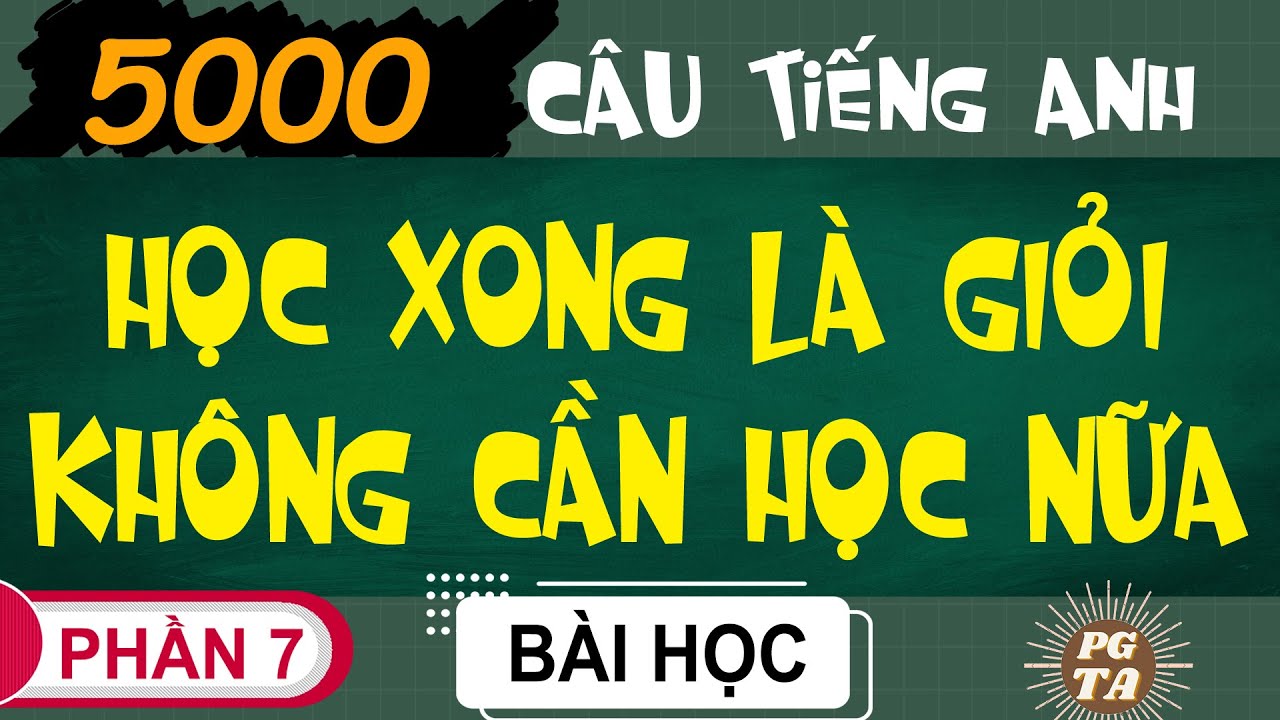 Phần 7-5000 C&acirc;u-Học Xong L&agrave; Giỏi Kh&ocirc;ng Cần Học Nữa(Tiếng Anh)