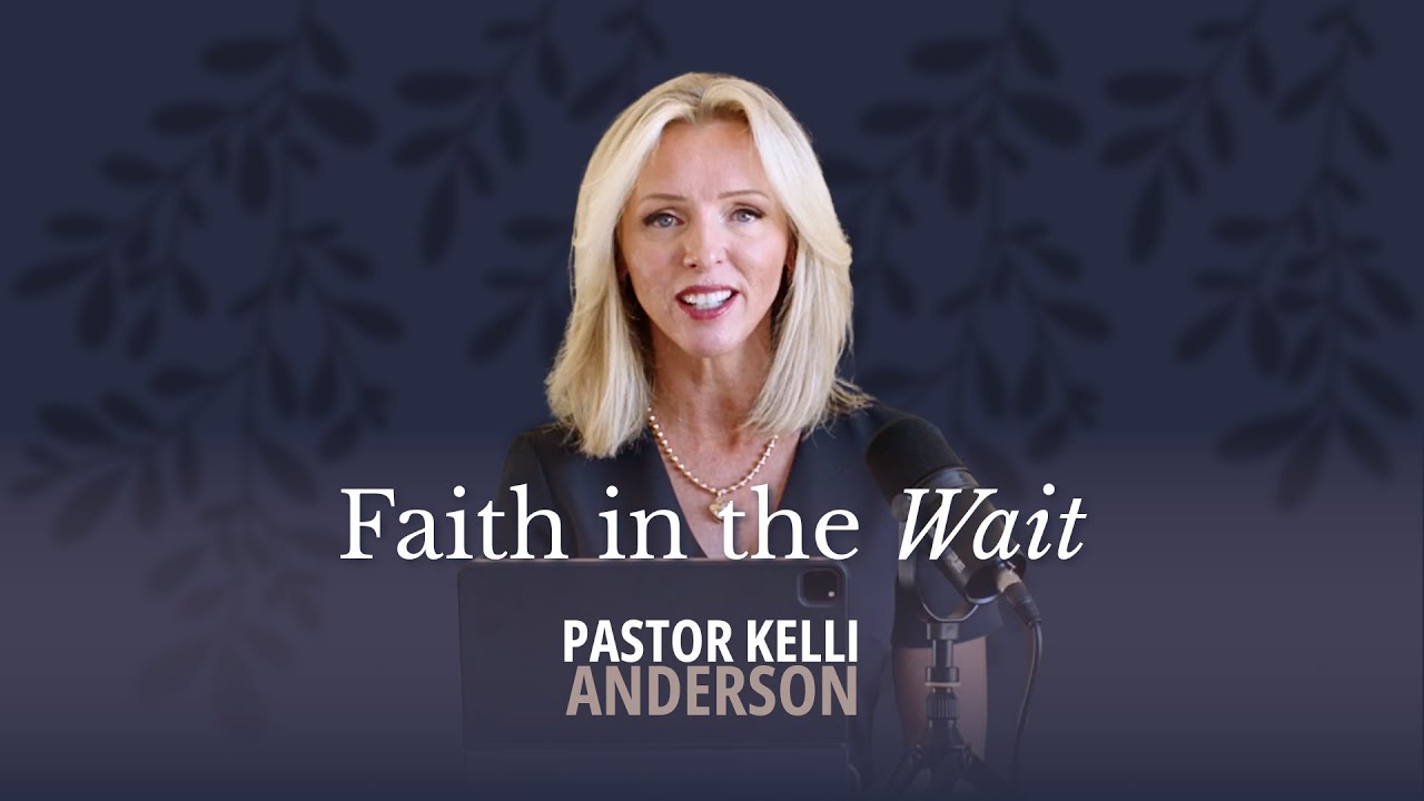 Faith in the Wait | Pastor Kelli Anderson