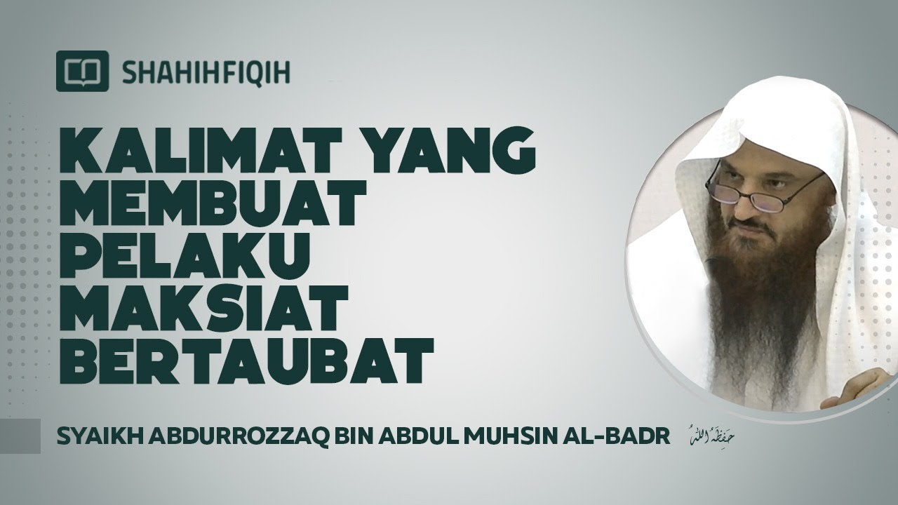 Kalimat Yang Membuat Pelaku Maksiat Bertaubat - Syaikh Abdurrozzaq bin Abdul Muhsin AL-Badr