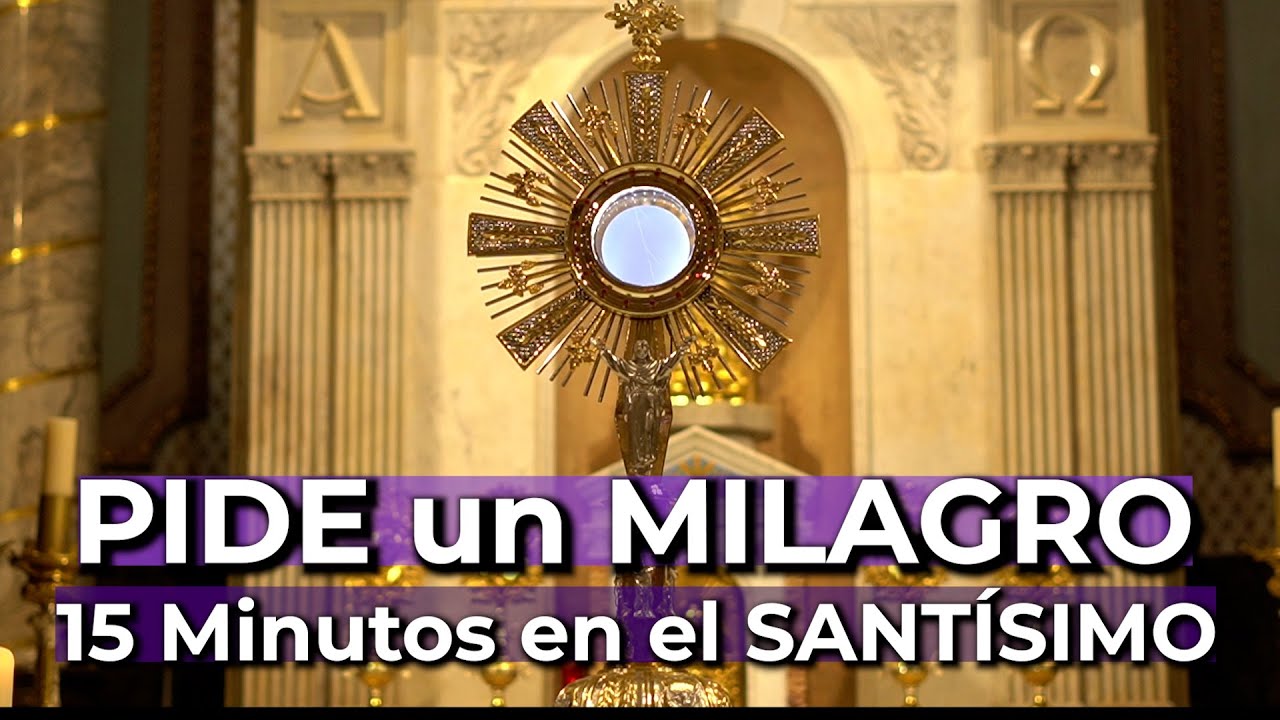 Oraci&oacute;n Para PEDIR un MILAGRO | 15 Minutos en el Sant&iacute;simo - Alimento de Fe