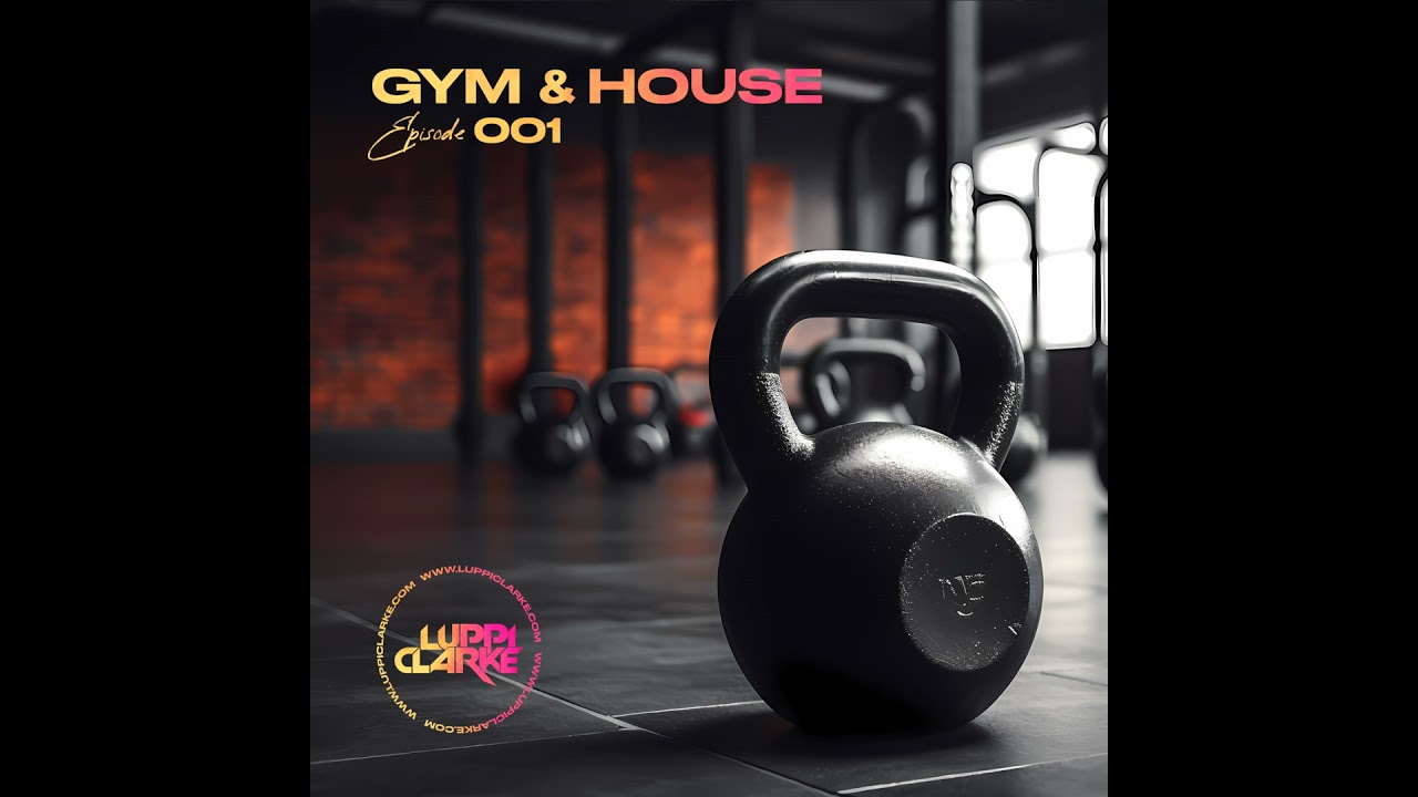 Episode 1: GYM & HOUSE 001 by Luppi Clarke