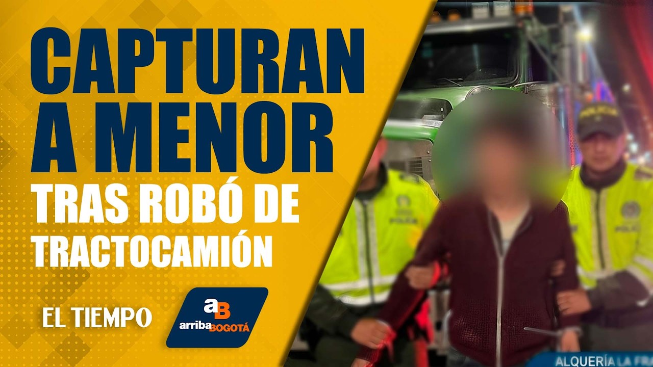 #ArribaBogotá 17 de marzo: Capturaron a menor de 17 años tras robo de tractocamión | EL TIEMPO