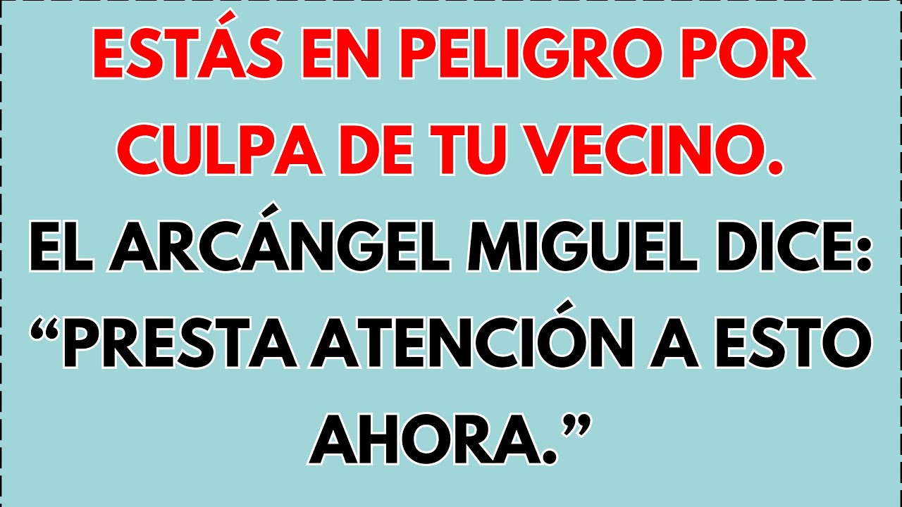 🤬 ESTÁS EN PELIGRO POR ALGO QUE RODEA A TU VECINO... EL ARCÁNGEL MIGUEL LO REVELA...