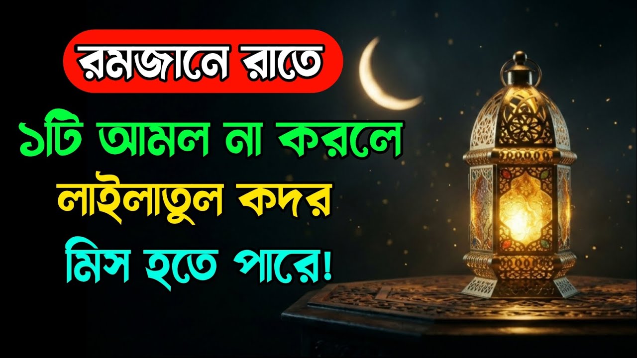 রমজানে রাতে এই ১টি আমল না করলে লাইলাতুল কদর মিস হতে পারে!