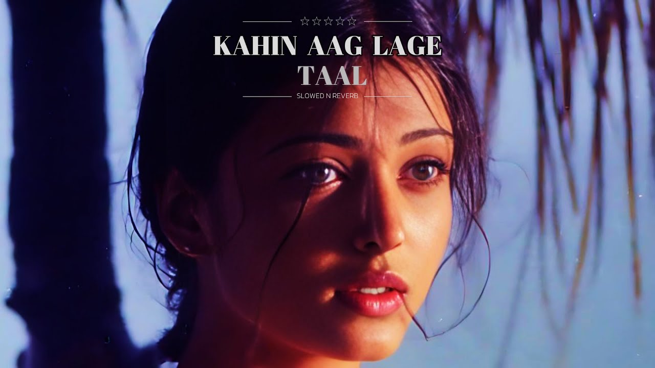 Kahin Aag Lage Lag Jaaye | Slowed Reverb | Taal