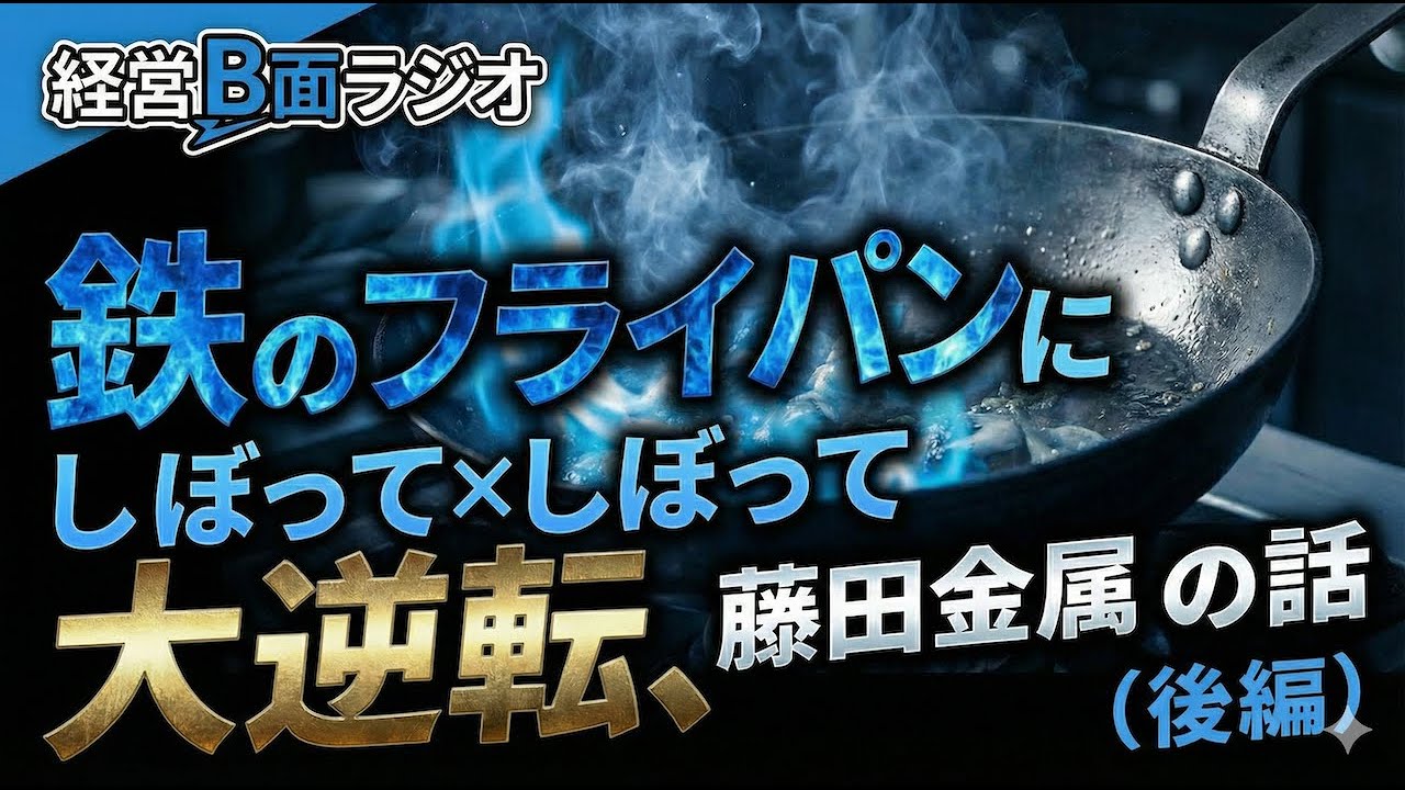 鉄のフライパンにしぼって×2 大逆転 藤田金属の話（後編）【#2経営B面ラジオ】