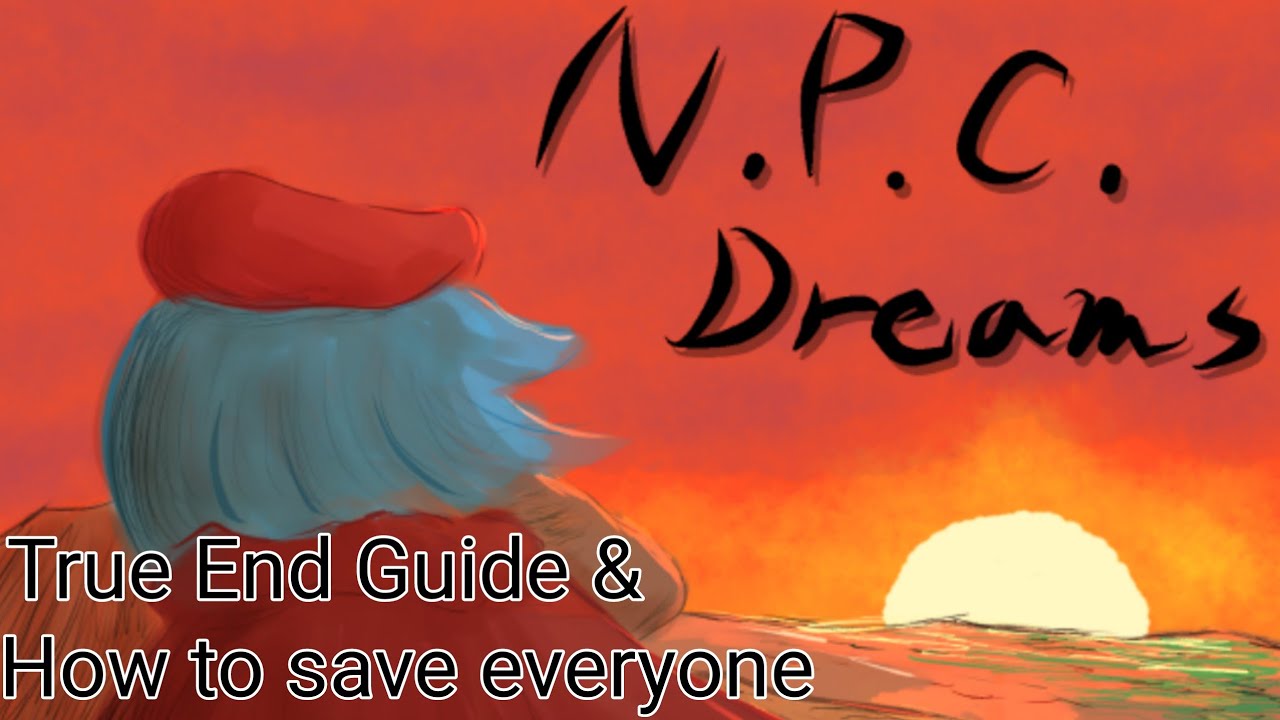 N.P.C. Dreams - True end Guide + How to save everyone