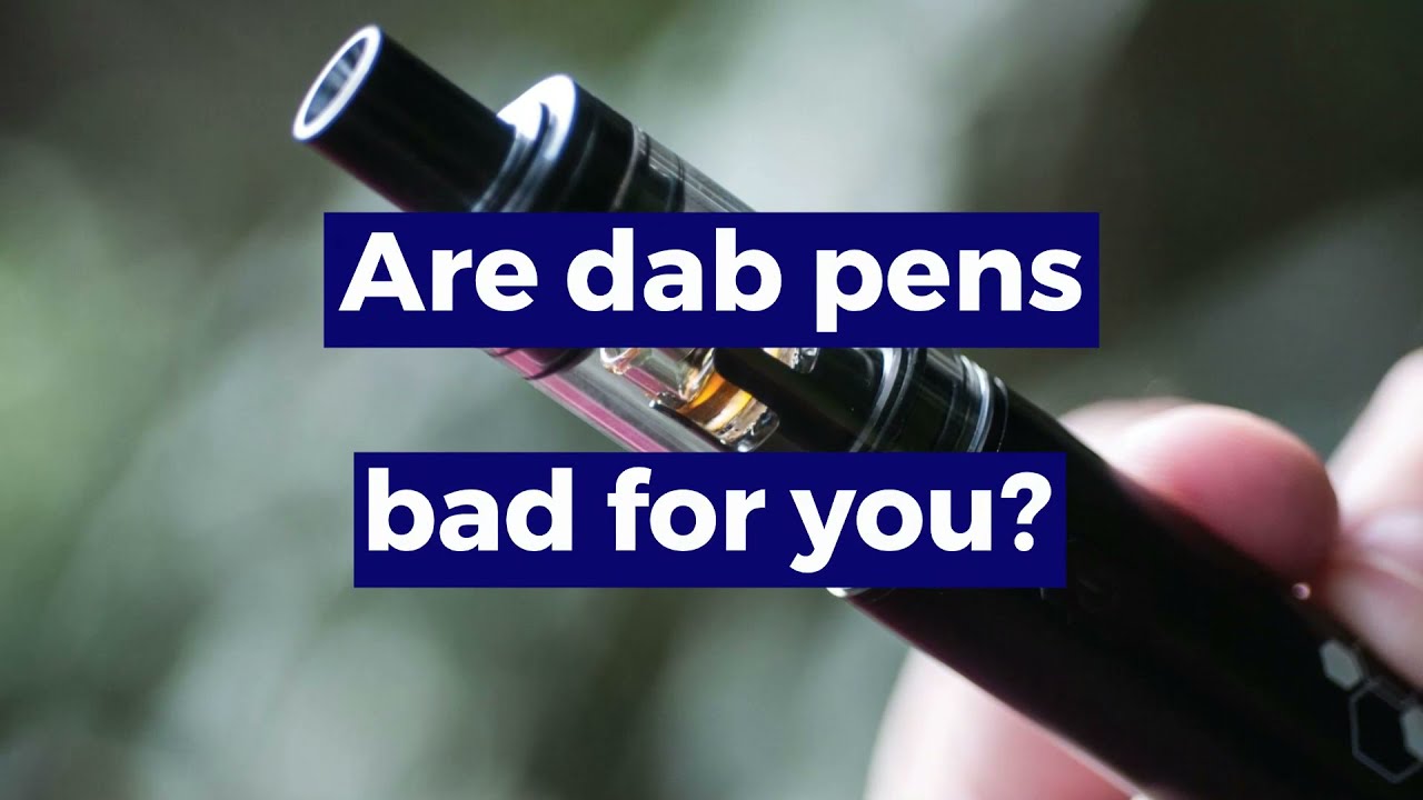 Are Dab Pens Bad For You?
