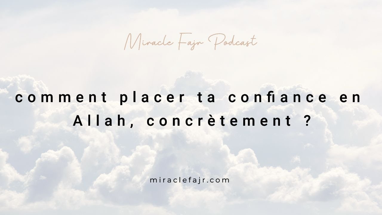 Podcast 18 : Comment placer ta confiance en Allah, concrètement ?