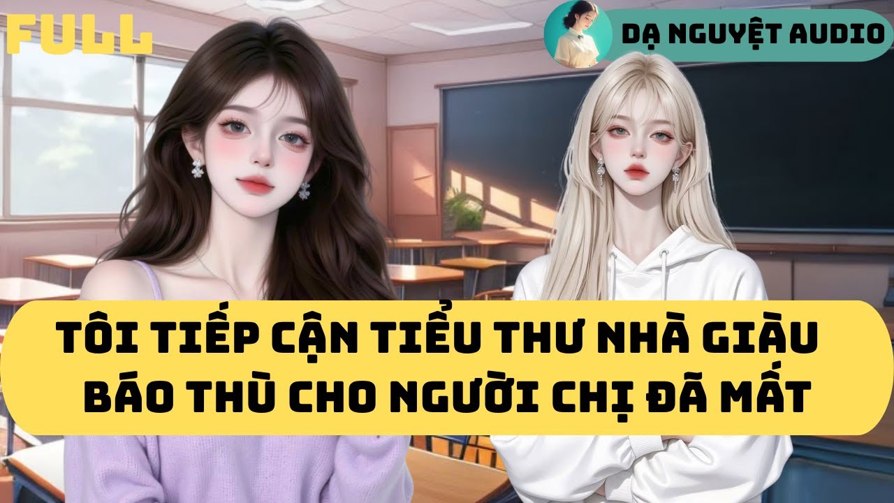 FULL AUDIO | CHỊ GÁI TÔI LÀ HOA KHÔI TRƯỜNG | DẠ NGUYỆT AUDIO #truyenaudio #audio