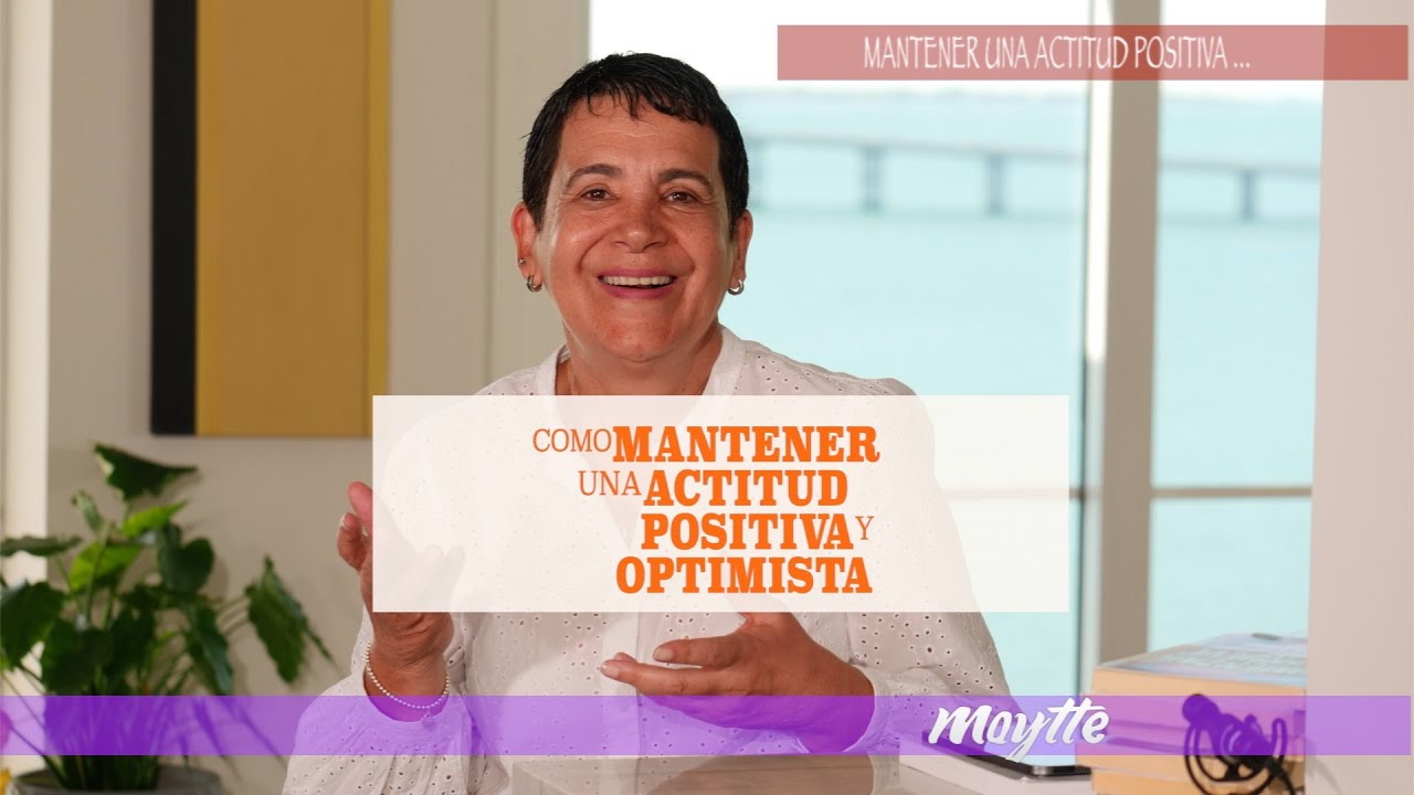 Como mantener una Actitud Positiva y Optimista - Maytte