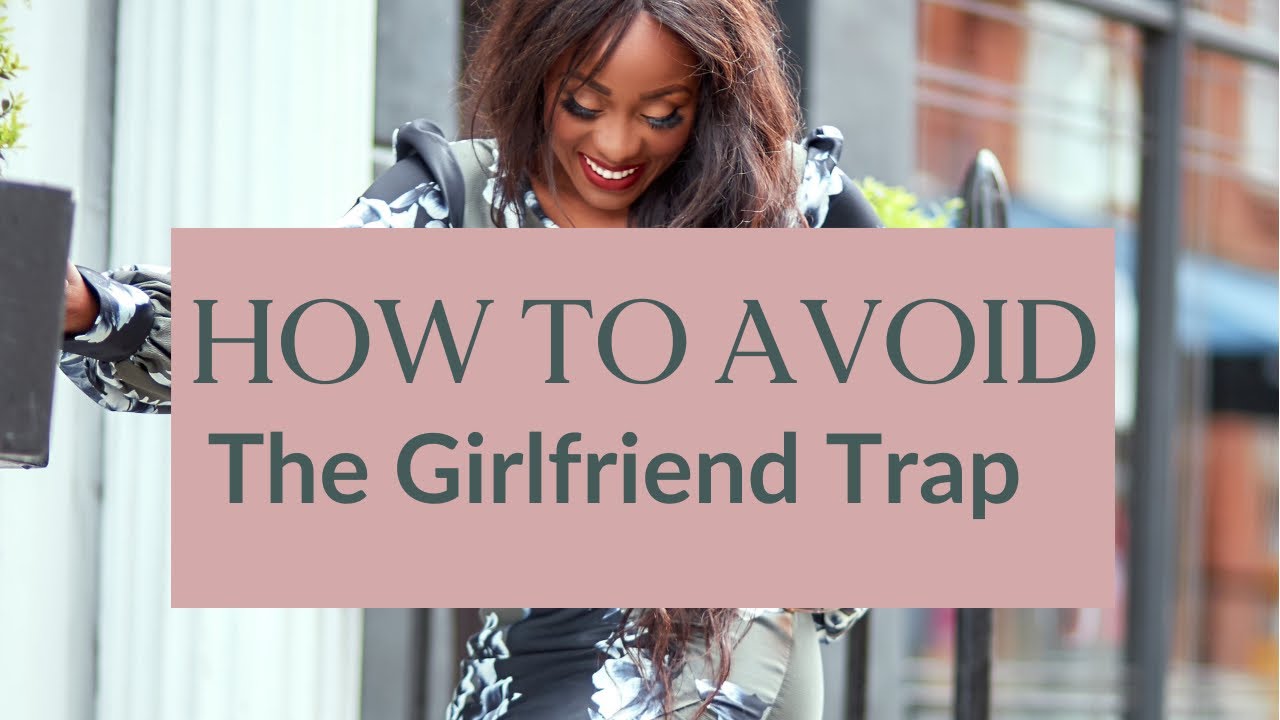 How To Avoid The Girlfriend trap