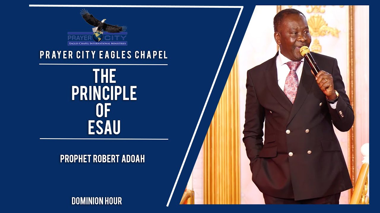 THE PRINCIPLE OF ESAU | PROPHET ROBERT ADOAH
