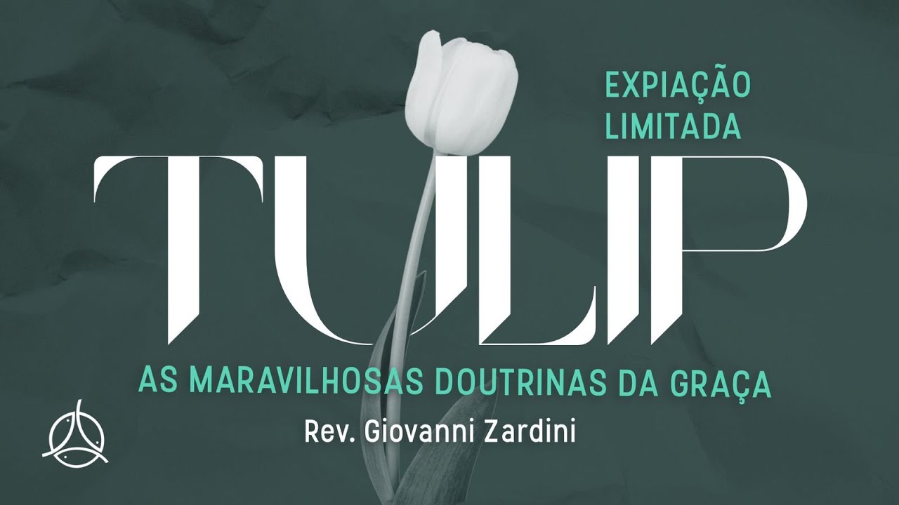 TULIP   As maravilhosas doutrinas da graça - Expiação limitada | Rev. GIovanni Zardini