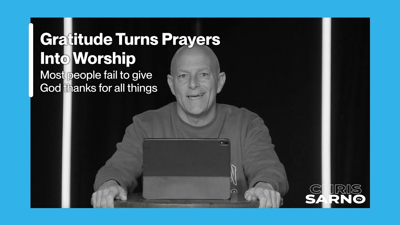Gratitude Turns Prayers Into Worship | Chris Sarno TV