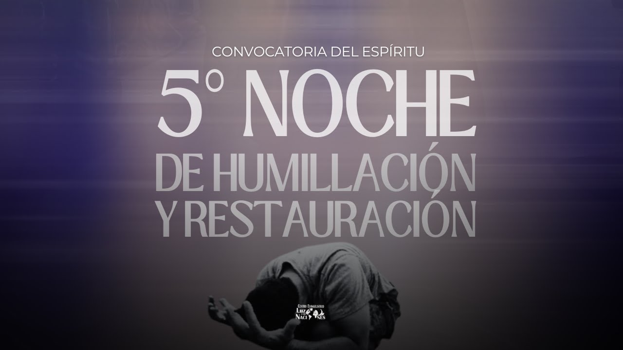 5 Noche de Humillación - Centro Evangelistico Luz a Las Naciones