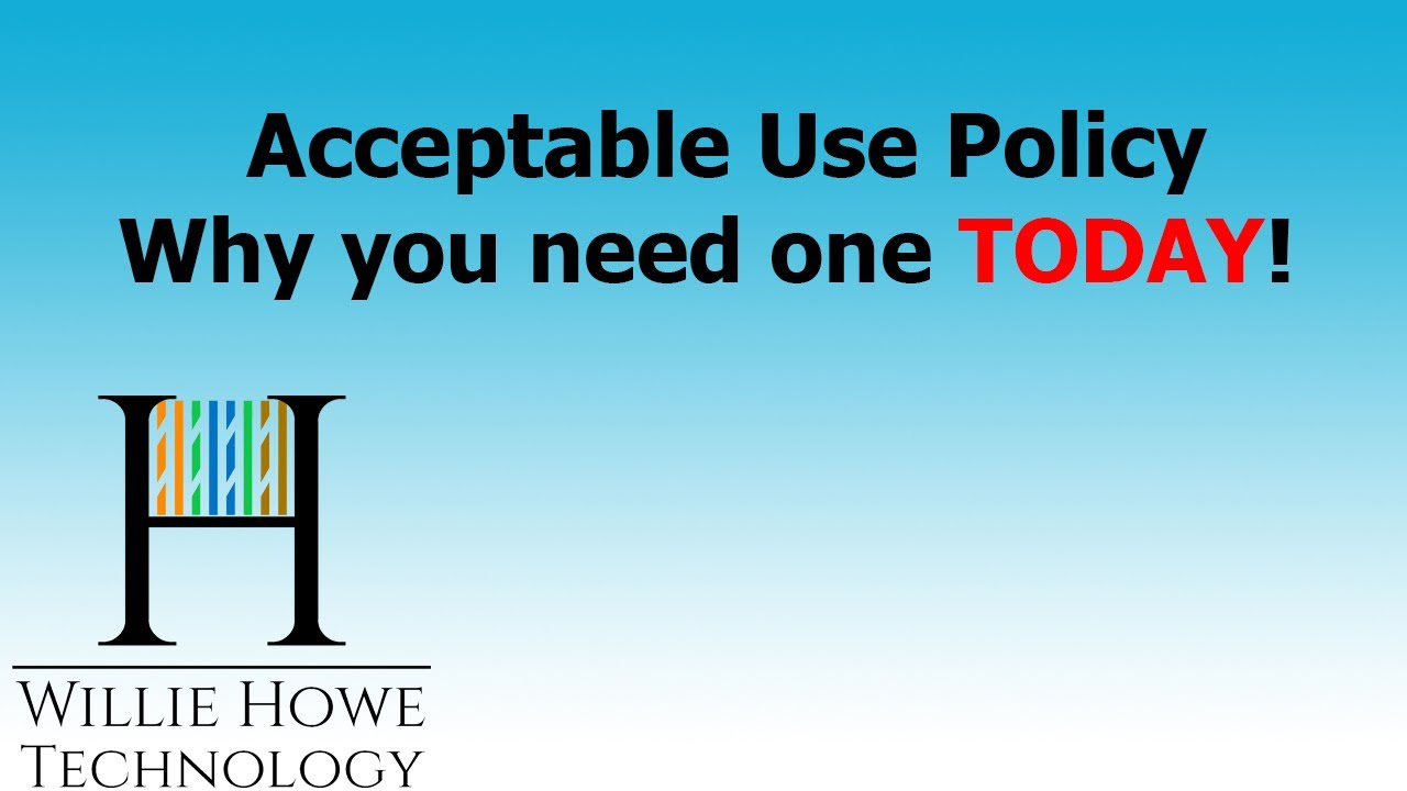 Acceptable Use Policy - Why you need one TODAY!