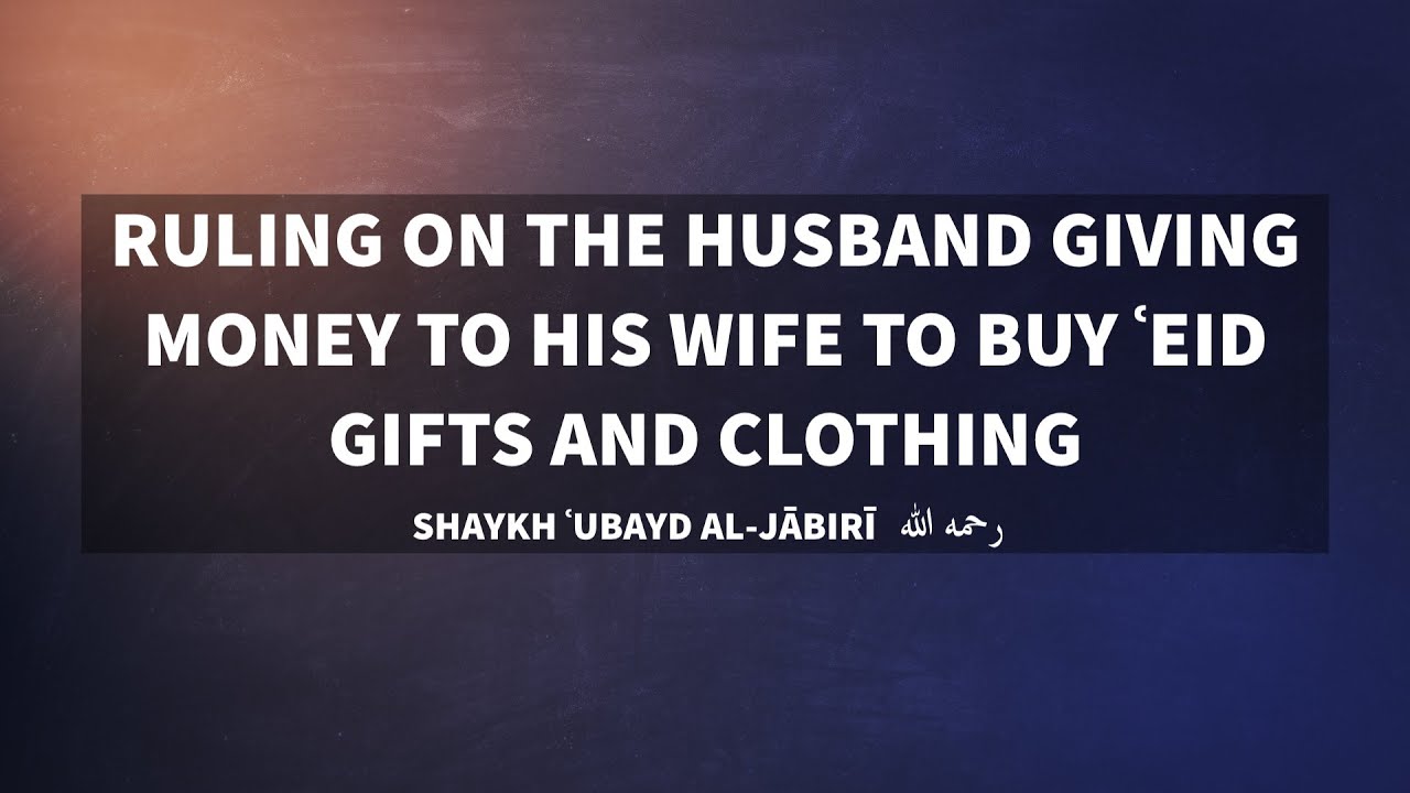 Husband giving wife money to buy 'Eid clothing or gifts - Shaykh 'Ubayd al-Jaabiree