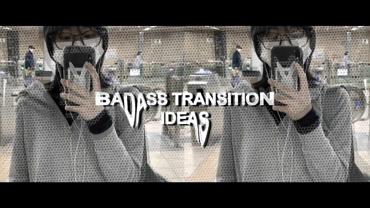 badass transition ideas ! + tutorial