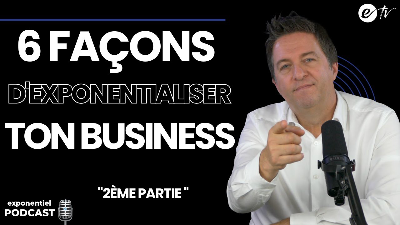 6 FAÇONS D’EXPONENTIALISER TON BUSINESS - Exponentiel podcast