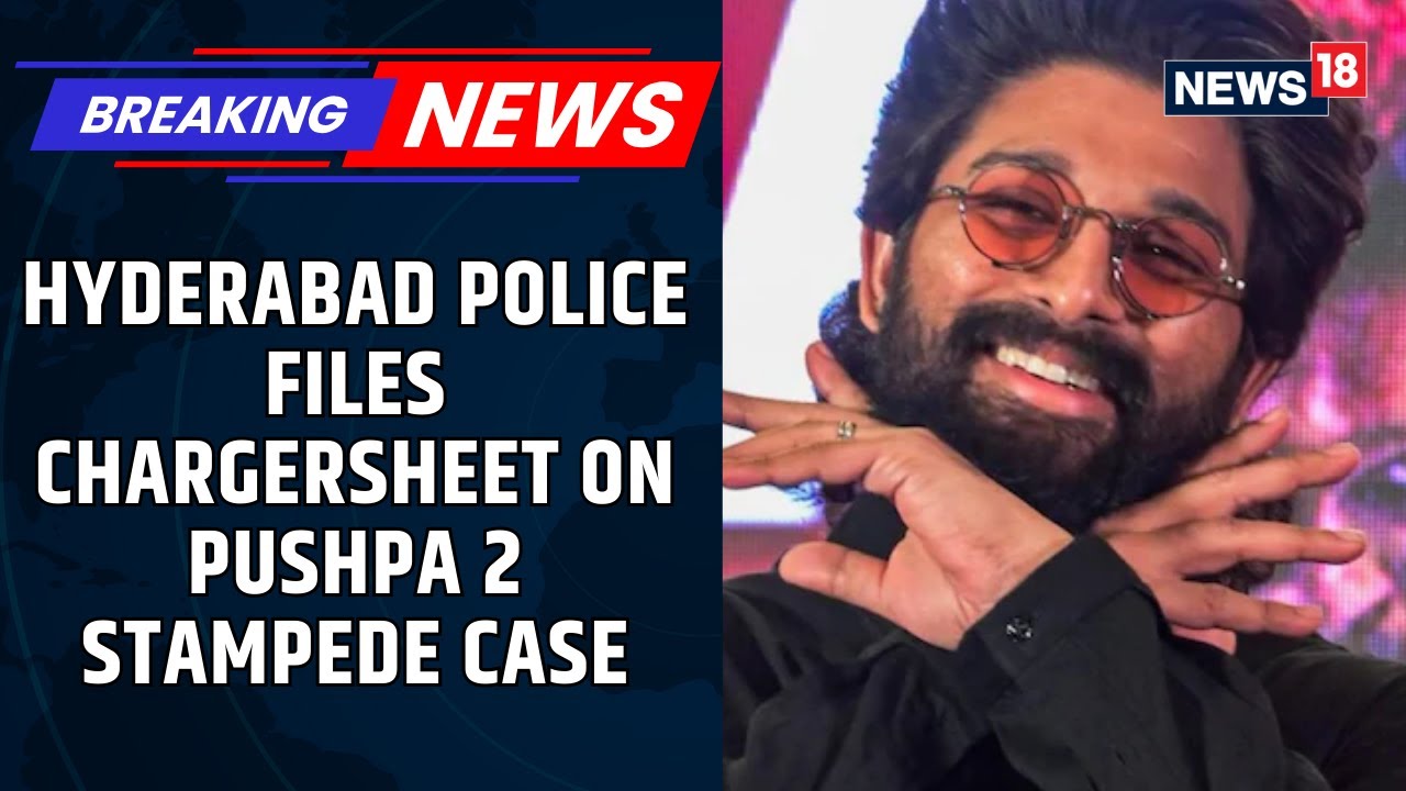 Pushpa 2 Stampede Case: Actor Allu Arjun, Security Team Among 23 Named In Chargesheet | News18